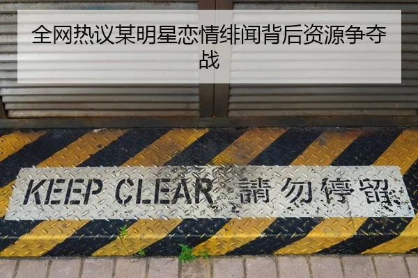 全网热议某明星恋情绯闻背后资源争夺战